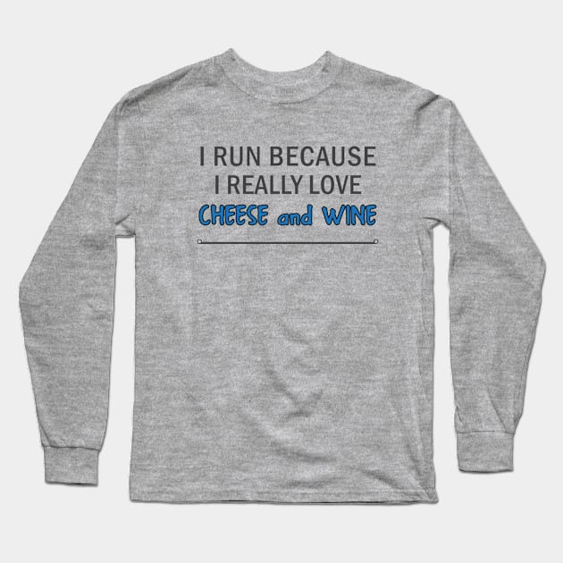 I Run Because I Really Love Cheese and Wine Long Sleeve T-Shirt by teegear